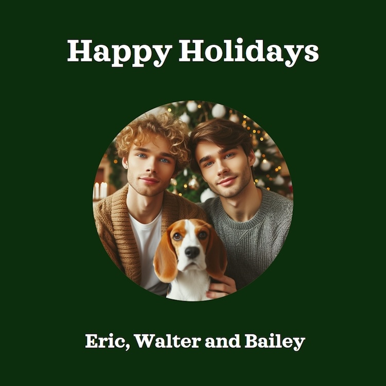 Happy Holidays - Eric, Bailey, and Walter Happy Holidays - Eric, Bailey, and Walter